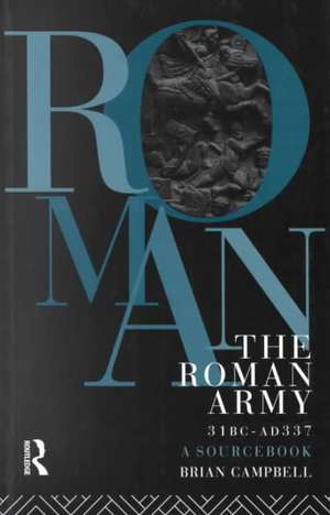 The Roman Army, 31 BC - AD 337: A Sourcebook de Brian Campbell