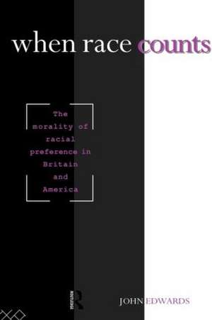 When Race Counts: The Morality of Racial Preference in Britain and America de John Edwards