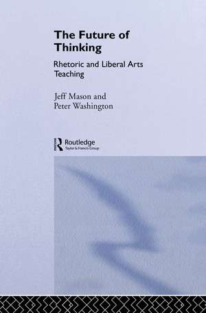 The Future of Thinking: Rhetoric and Liberal Arts Teaching de Peter Washington *Ga*