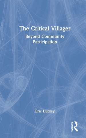 The Critical Villager: Beyond Community Participation de Eric Dudley