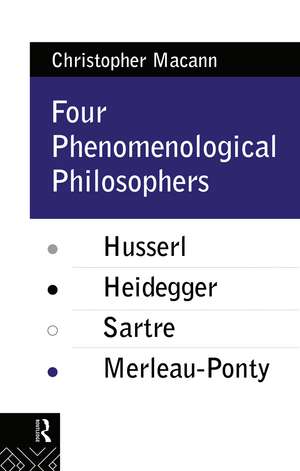 Four Phenomenological Philosophers: Husserl, Heidegger, Sartre, Merleau-Ponty de Christopher Macann