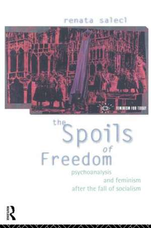 The Spoils of Freedom: Psychoanalysis, Feminism and Ideology after the Fall of Socialism de Renata Salecl