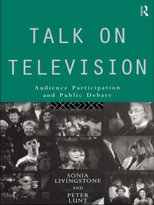 Talk on Television: Audience Participation and Public Debate de Sonia Livingstone