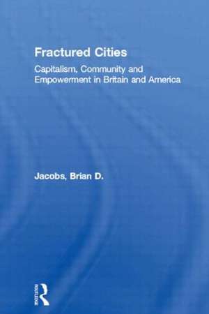 Fractured Cities: Capitalism, Community and Empowerment in Britain and America de Brian D. Jacobs