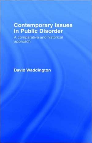 Contemporary Issues in Public Disorder: A Comparative and Historical Approach de Dr David Waddington