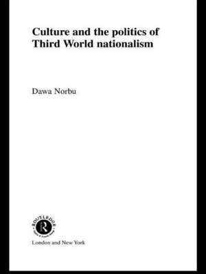 Culture and the Politics of Third World Nationalism de Dawa Norbu