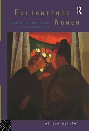 Enlightened Women: Modernist Feminism in a Postmodern Age de Alison Assiter