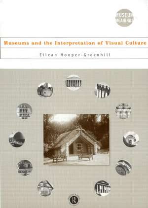 Museums and the Interpretation of Visual Culture de Eilean Hooper-Greenhill