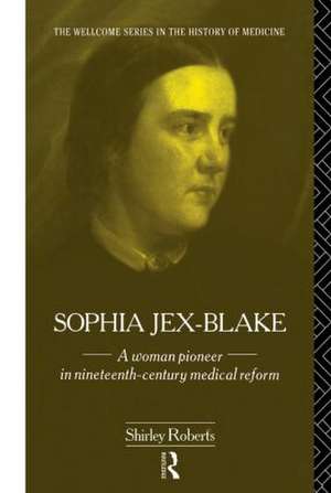 Sophia Jex-Blake: A Woman Pioneer in Nineteenth Century Medical Reform de Shirley Roberts