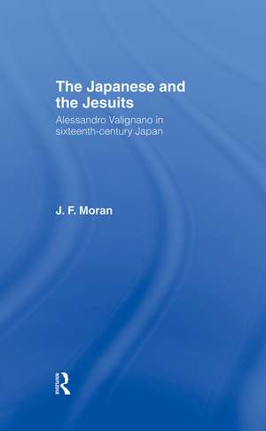 The Japanese and the Jesuits: Alessandro Valignano in Sixteenth Century Japan de Mr J F Moran