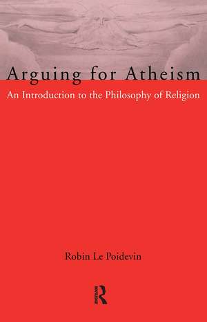 Arguing for Atheism: An Introduction to the Philosophy of Religion de Robin Le Poidevin