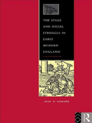 The Stage and Social Struggle in Early Modern England de Jean E. Howard