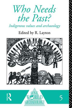 Who Needs the Past?: Indigenous Values and Archaeology de R. Layton