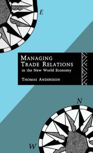 Managing Trade Relations in the New World Economy de Thomas Andersson