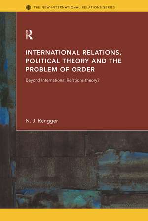 International Relations, Political Theory and the Problem of Order: Beyond International Relations Theory? de N. J. Rengger