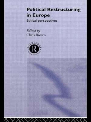 Political Restructuring in Europe: Ethical Perspectives de Chris Brown