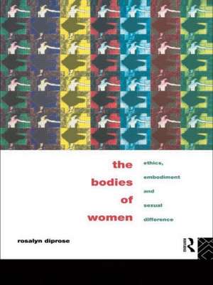 The Bodies of Women: Ethics, Embodiment and Sexual Differences de Rosalyn Diprose