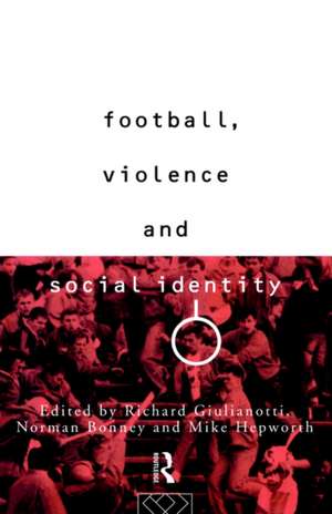 Football, Violence and Social Identity de Richard Guilianotti