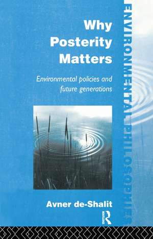 Why Posterity Matters: Environmental Policies and Future Generations de Avner De-Shalit