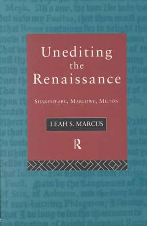 Unediting the Renaissance: Shakespeare, Marlowe and Milton de Leah Marcus