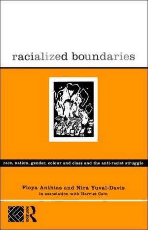 Racialized Boundaries: Race, Nation, Gender, Colour and Class and the Anti-Racist Struggle de Floya Anthias