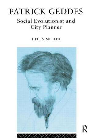 Patrick Geddes: Social Evolutionist and City Planner de Helen Meller