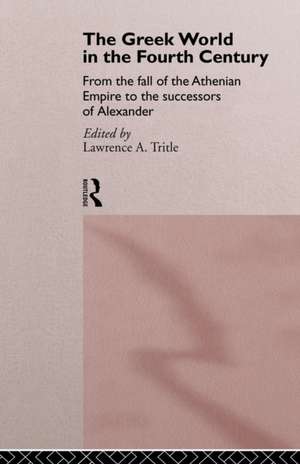 The Greek World in the Fourth Century: From the Fall of the Athenian Empire to the Successors of Alexander de Lawrence A. Tritle