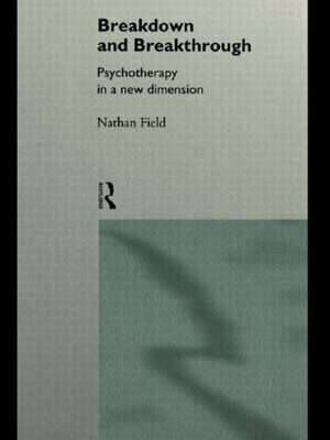 Breakdown and Breakthrough: Psychotherapy in a New Dimension de Nathan Field