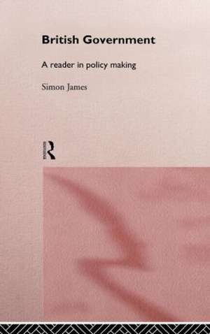 British Government: A Reader in Policy Making de Simon James