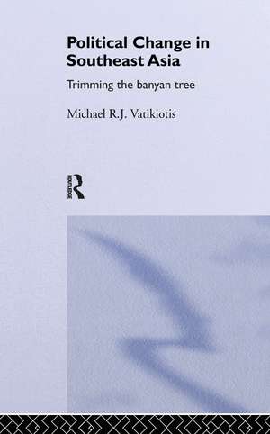 Political Change in South-East Asia: Trimming the Banyan Tree de Michael R.J Vatikiotis