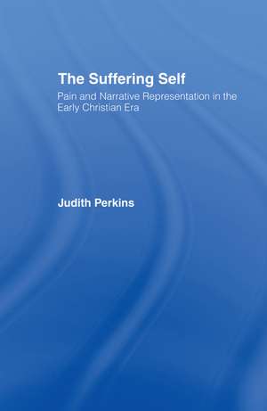The Suffering Self: Pain and Narrative Representation in the Early Christian Era de Judith Perkins