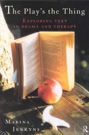 The Play's the Thing: Exploring Text in Drama and Therapy de Marina Jenkyns