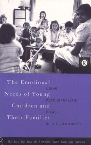 The Emotional Needs of Young Children and Their Families: Using Psychoanalytic Ideas in the Community de Marion Bower