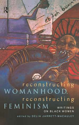 Reconstructing Womanhood, Reconstructing Feminism: Writings on Black Women de Delia Jarrett-Macauley