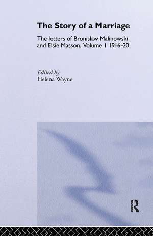 The Story of a Marriage: The letters of Bronislaw Malinowski and Elsie Masson. Vol I 1916-20 de Helena Wayne