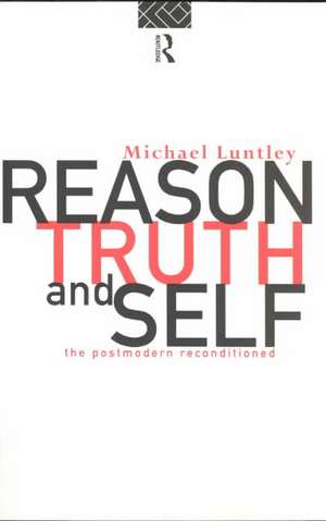 Reason, Truth and Self: The Postmodern Reconditioned de Michael Luntley