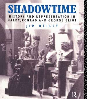 Shadowtime: History and Representation in Hardy, Conrad and George Eliot de Jim Reilly