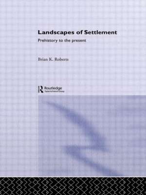 Landscapes of Settlement: Prehistory to the Present de Brian Roberts