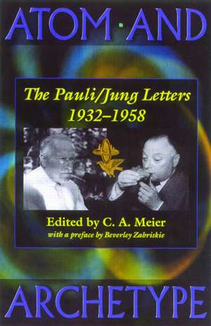 Atom and Archetype: The Pauli/Jung Letters 1932-1958 de C. A. Meier