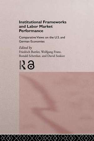 Institutional Frameworks and Labor Market Performance: Comparative Views on the US and German Economies de Friedrich Buttler