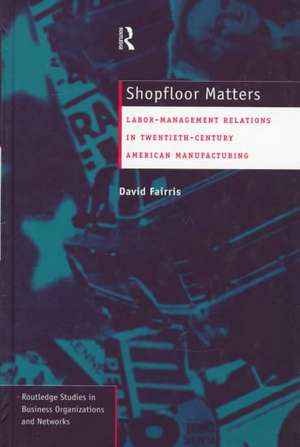 Shopfloor Matters: Labor - Management Relations in 20th Century American Manufacturing de David Fairris