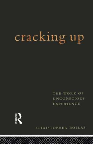 Cracking Up: The Work of Unconscious Experience de Christopher Bollas