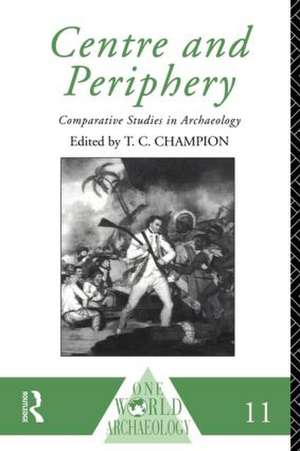 Centre and Periphery: Comparative Studies in Archaeology de Tim Champion