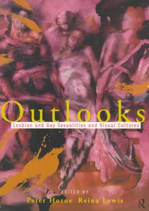 Outlooks: Lesbian and Gay Sexualities and Visual Cultures de Peter Horne