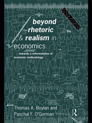 Beyond Rhetoric and Realism in Economics: Towards a Reformulation of Methodology de Thomas Boylan