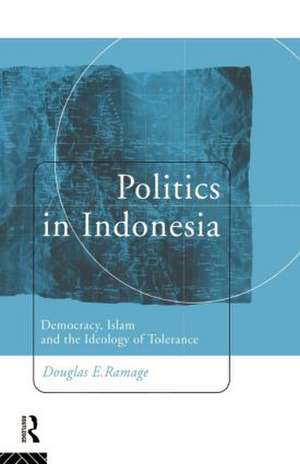 Politics in Indonesia: Democracy, Islam and the Ideology of Tolerance de Douglas E. Ramage