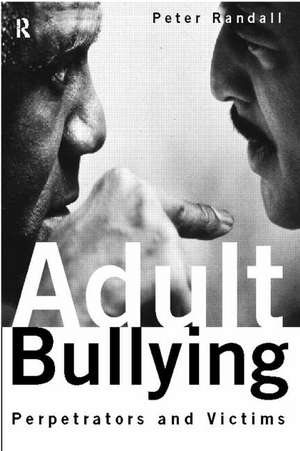 Adult Bullying: Perpetrators and Victims de Peter Randall