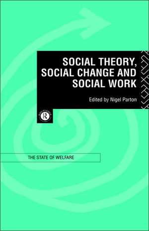 Social Theory, Social Change and Social Work de Nigel Parton