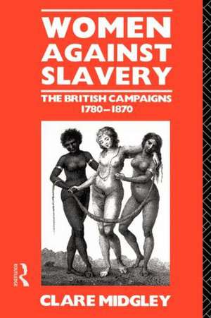 Women Against Slavery: The British Campaigns, 1780-1870 de Clare Midgley