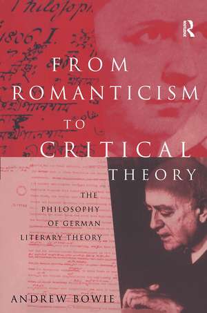 From Romanticism to Critical Theory: The Philosophy of German Literary Theory de Andrew Bowie